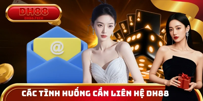 Các tình huống yêu cầu liên hệ DH88 ngay để được hỗ trợ kịp thời