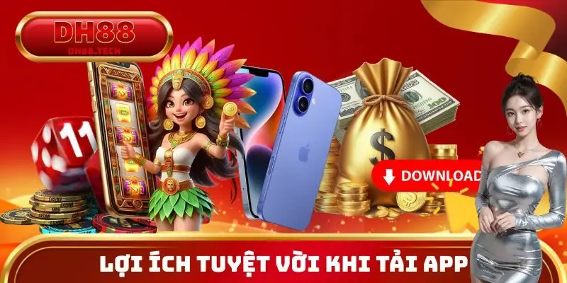 Lợi ích tuyệt vời của việc tải và sử dụng app DH88