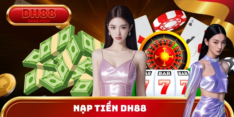Trải Nghiệm Nạp Tiền DH88 Với Hệ Thống Xử Lý Giao Dịch Tối Ưu