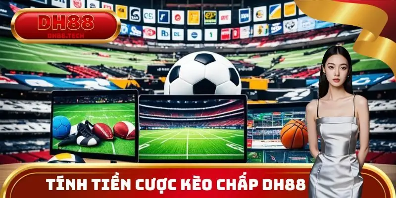 Tính tiền cược Kèo Chấp DH88 