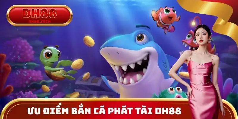 Ưu điểm Bắn cá Phát Tài DH88