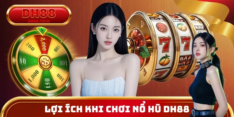 Những lợi ích nhận được khi chơi nổ hũ tại DH88