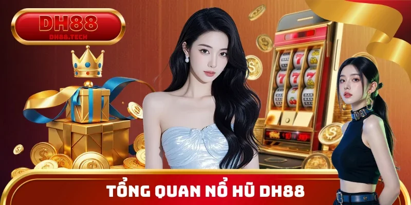 Tổng quan cơ bản về sân chơi nổ hũ DH88 2026