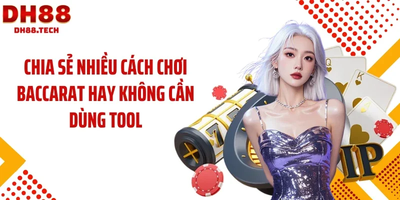 Chia sẻ nhiều cách chơi baccarat hay không cần dùng tool
