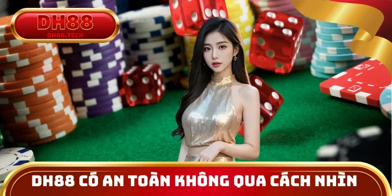 Đánh giá DH88 có an toàn không qua cách nhìn thực tế