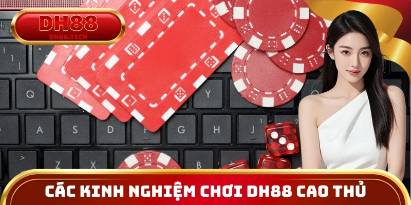 Điểm danh các kinh nghiệm chơi DH88 của cao thủ