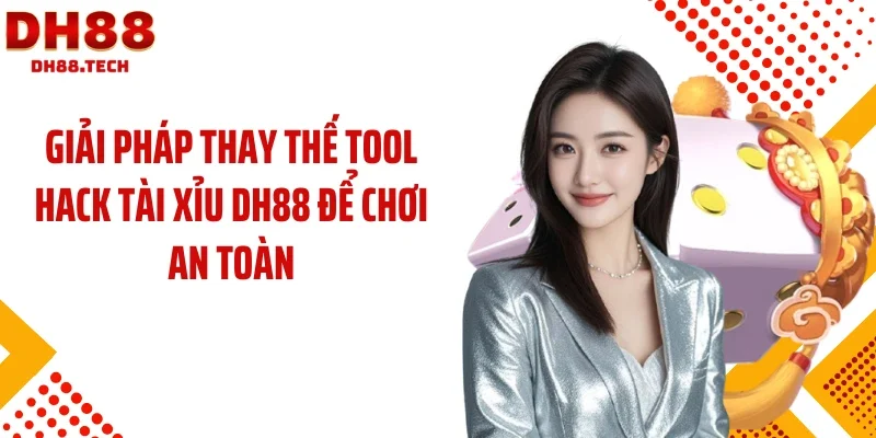 Giải pháp thay thế tool hack tài xỉu DH88 để chơi an toàn