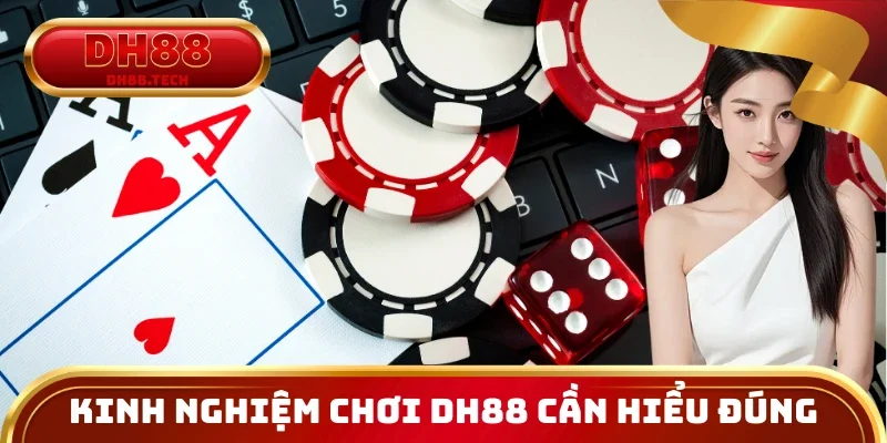 Kinh nghiệm chơi DH88 cần hiểu đúng nhà cái