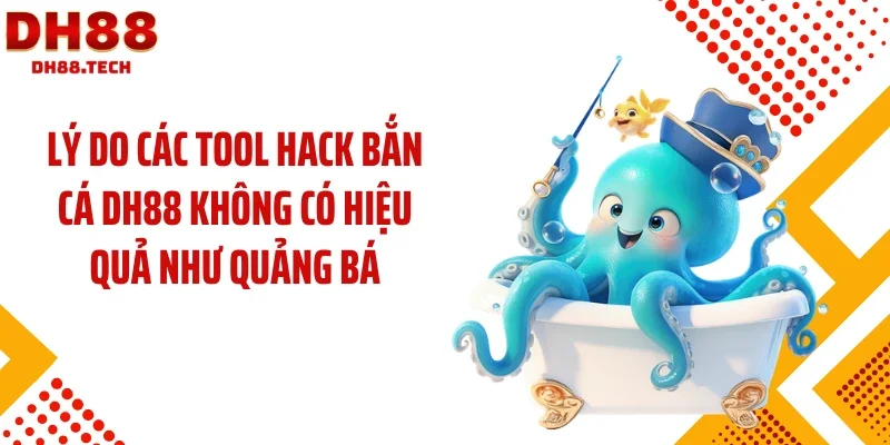 Lý do các tool hack bắn cá DH88 không có hiệu quả như quảng bá