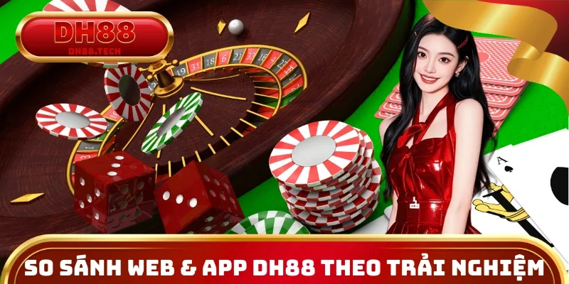 So sánh web & app DH88 di động dựa trên trải nghiệm