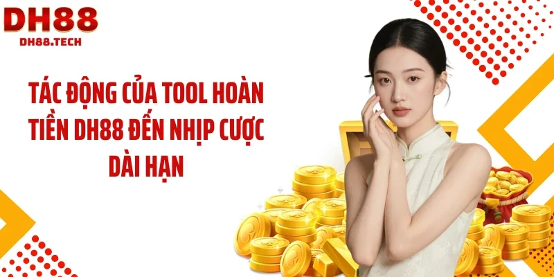 Tác động của tool hoàn tiền DH88 đến nhịp cược dài hạn